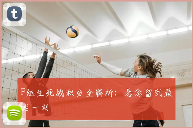 F组生死战积分全解析:悬念留到最后一刻