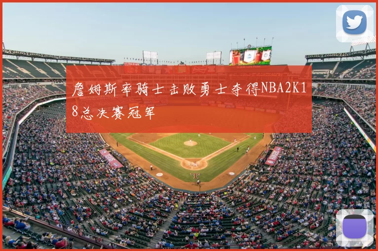 詹姆斯率骑士击败勇士夺得NBA2K18总决赛冠军