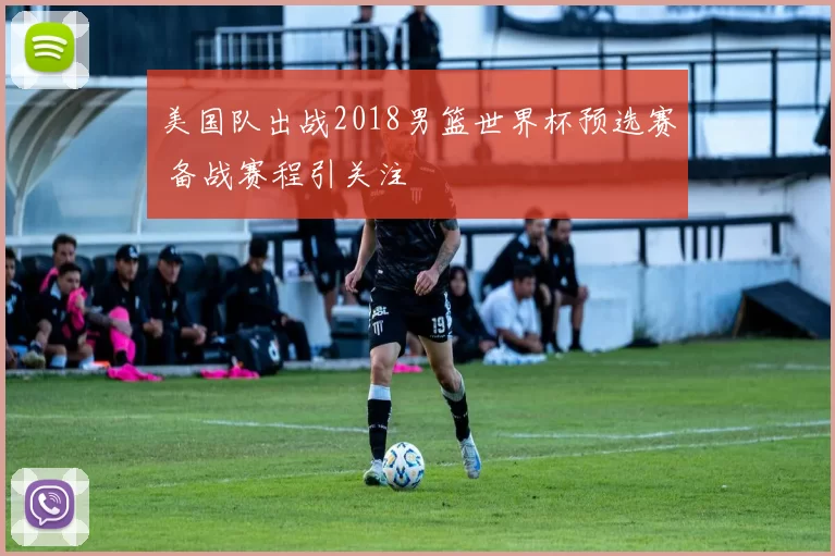 美国队出战2018男篮世界杯预选赛 备战赛程引关注