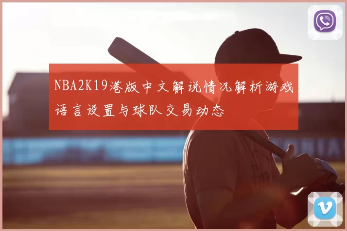 NBA2K19港版中文解说情况解析游戏语言设置与球队交易动态