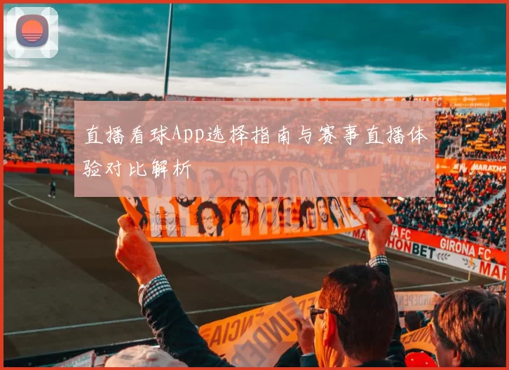 直播看球App选择指南与赛事直播体验对比解析