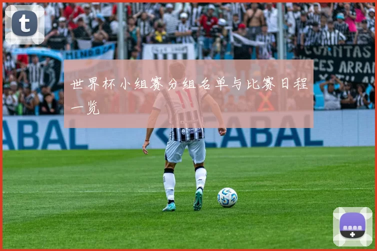 世界杯小组赛分组名单与比赛日程一览