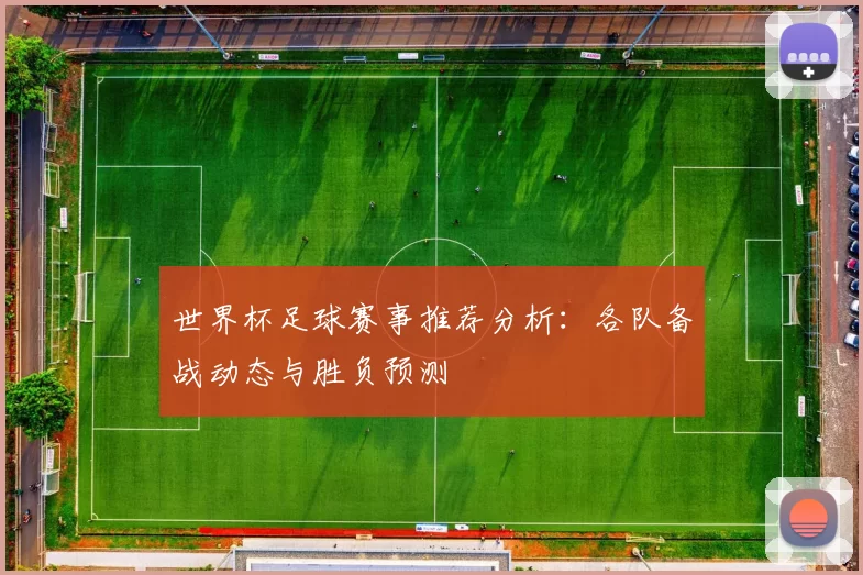 世界杯足球赛事推荐分析:各队备战动态与胜负预测