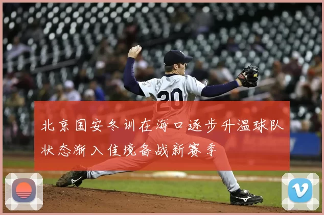 北京国安冬训在海口逐步升温球队状态渐入佳境备战新赛季