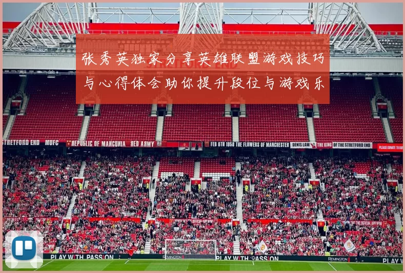 张秀英独家分享英雄联盟游戏技巧与心得体会助你提升段位与游戏乐趣