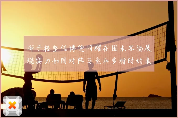 海于格坚信博德闪耀在国米客场展现实力如同对阵马竞和多特时的表现