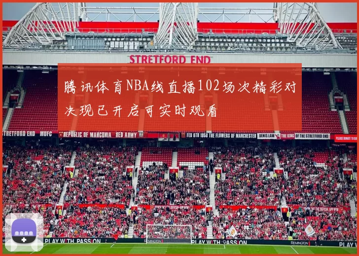 腾讯体育NBA线直播102场次精彩对决现已开启可实时观看
