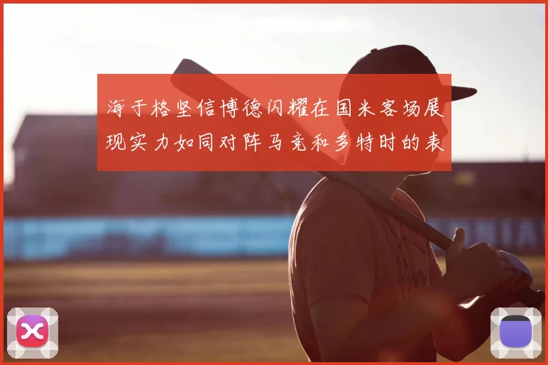 海于格坚信博德闪耀在国米客场展现实力如同对阵马竞和多特时的表现