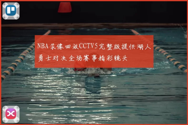NBA录像回放CCTV5完整版提供湖人勇士对决全场赛事精彩镜头