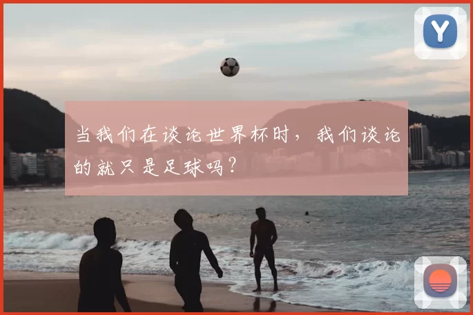 当我们在谈论世界杯时,我们谈论的就只是足球吗?