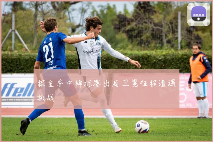 掘金季中锦标赛出局卫冕征程遭遇挑战
