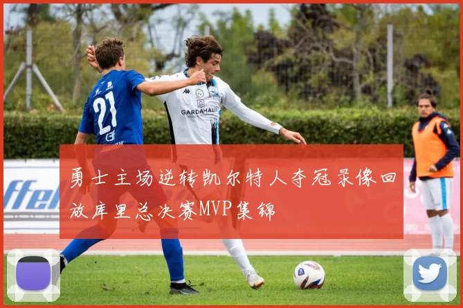 勇士主场逆转凯尔特人夺冠录像回放库里总决赛MVP集锦