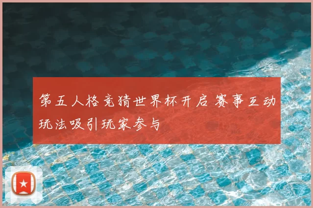 第五人格竞猜世界杯开启 赛事互动玩法吸引玩家参与