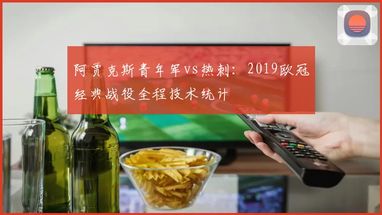 阿贾克斯青年军vs热刺：2019欧冠经典战役全程技术统计