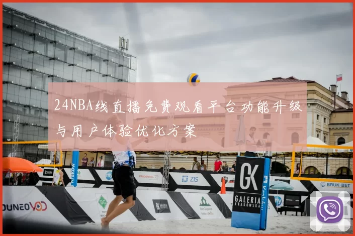 24NBA线直播免费观看平台功能升级与用户体验优化方案