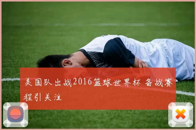 美国队出战2016篮球世界杯 备战赛程引关注